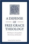 A Defense of Free Grace Theology: With Respect to Saving Faith, Perseverance, and Assurance